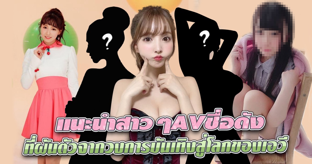 สาวAV- แนะนำสาวๆAVชื่อดังที่ผันตัวจากวงการบันเทิงสู่โลกของเอวี