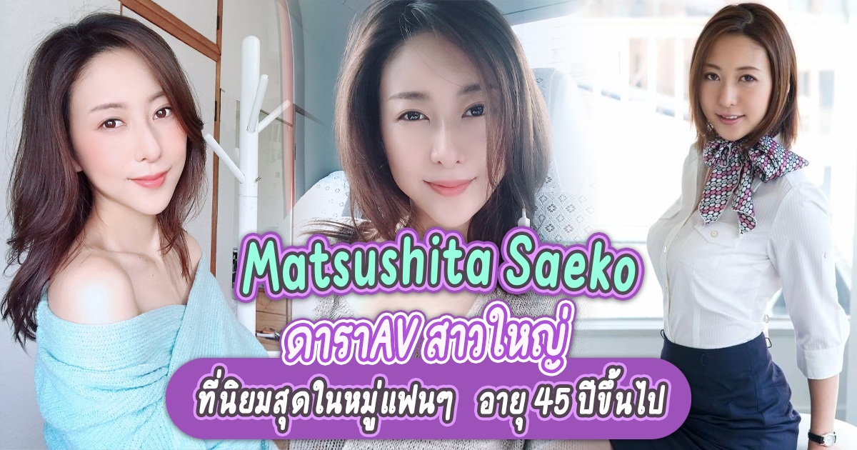 Matsushita Saeko ดาราAV สาวใหญ่ ที่นิยมสุดในหมู่แฟนๆ อายุ 45 ปีขึ้นไป