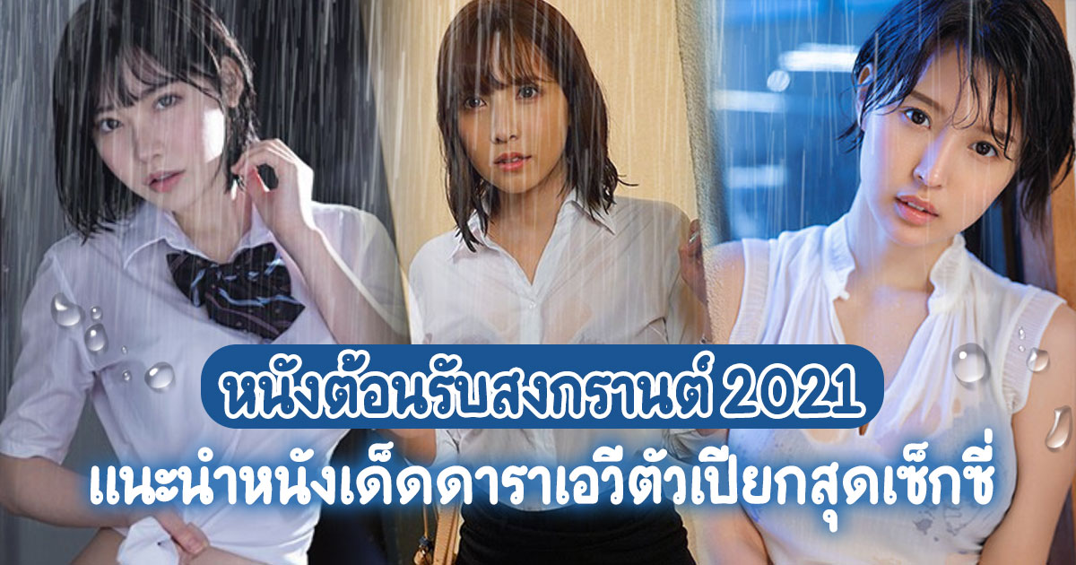 หนังต้อนรับสงกรานต์ 2021 แนะนำหนังเด็ดดาราเอวีตัวเปียกสุดเซ็กซี่