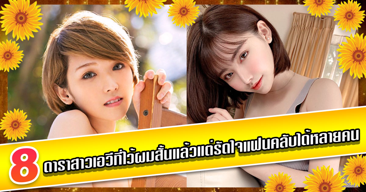 8 ดาราสาวเอวีที่ไว้ผมสั้นแล้วแต่รัดใจแฟนคลับได้หลายคน