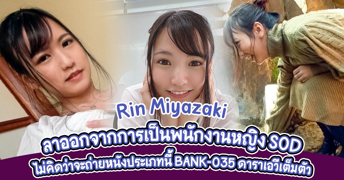 Rin Miyazaki ลาออกจากการเป็นพนักงานหญิง SOD ไม่คิดว่าจะถ่ายหนังประเภทนี้ BANK-035 ดาราเอวีเต็มตัว