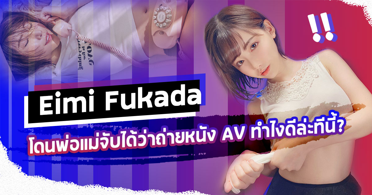 Eimi Fukada โดนพ่อแม่จับได้ว่าถ่ายหนัง AV ทำไงดีล่ะทีนี้?