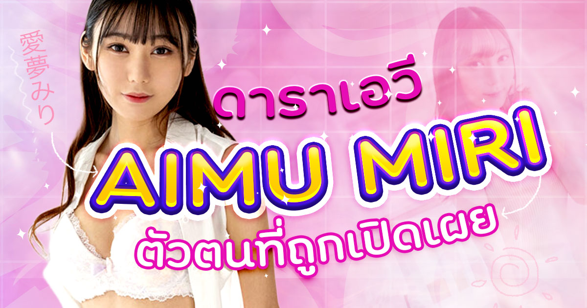 ดาราเอวี Aimu miri ตัวตนที่แท้จริงคือใครกันนะ?