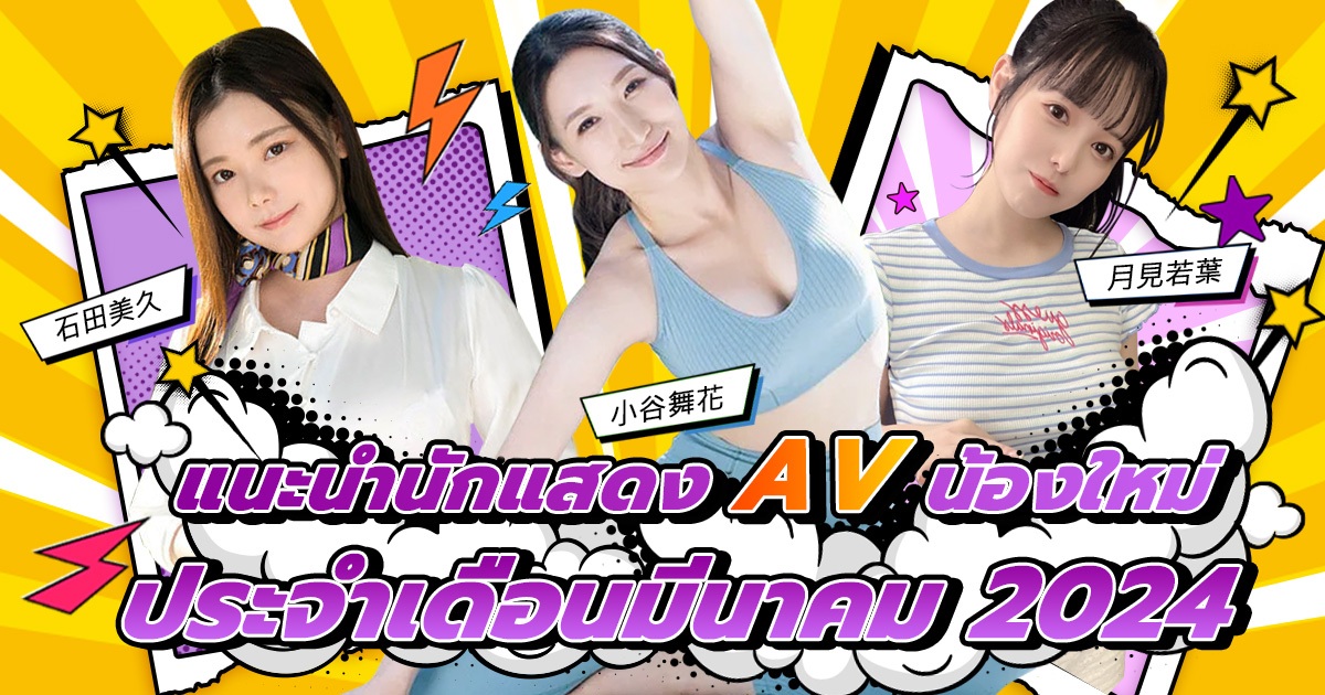 แนะนำนักแสดง AV น้องใหม่ ประจำเดือนมีนาคม 2024